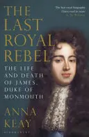 Az utolsó királyi lázadó - Jakab, Monmouth hercegének élete és halála - Last Royal Rebel - The Life and Death of James, Duke of Monmouth