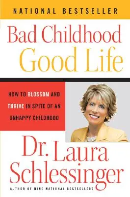 Rossz gyermekkor - jó élet: Hogyan virágozzunk és gyarapodjunk boldogtalan gyermekkorunk ellenére is - Bad Childhood - Good Life: How to Blossom and Thrive in Spite of an Unhappy Childhood