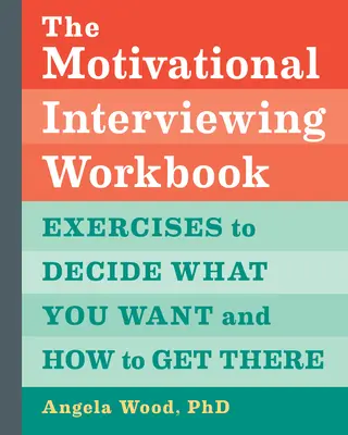 The Motivational Interviewing Workbook: Gyakorlatok annak eldöntéséhez, hogy mit akarsz és hogyan juthatsz el oda - The Motivational Interviewing Workbook: Exercises to Decide What You Want and How to Get There