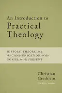 Bevezetés a gyakorlati teológiába: Történelem, elmélet és az evangélium közvetítése a jelenben - An Introduction to Practical Theology: History, Theory, and the Communication of the Gospel in the Present