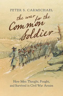 A háború az egyszerű katonáért: Hogyan gondolkodtak, harcoltak és éltek az emberek a polgárháborús hadseregekben - The War for the Common Soldier: How Men Thought, Fought, and Survived in Civil War Armies