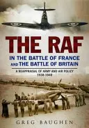 A RAF a franciaországi és az angliai csatában: A hadsereg és a légierő politikájának újraértékelése 1938-1940-ben - The RAF in the Battle of France and the Battle of Britain: A Reappraisal of Army and Air Policy 1938-1940