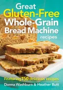 Nagyszerű gluténmentes teljes kiőrlésű kenyérgépreceptek: Featuring 150 Delicious Recept - Great Gluten-Free Whole-Grain Bread Machine Recipes: Featuring 150 Delicious Recipes