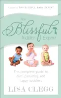 Boldog kisgyermek szakértő - A nyugodt szülői magatartás és a boldog kisgyermekek teljes útmutatója - Blissful Toddler Expert - The complete guide to calm parenting and happy toddlers