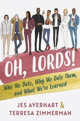 Ó, Urak! Kivel randizunk, miért randizunk velük, és mit tanultunk belőle - Oh, Lords!: Who We Date, Why We Date Them, and What We've Learned