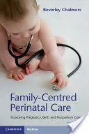 Családközpontú perinatális ellátás: A terhesség, a szülés és a szülés utáni ellátás javítása - Family-Centred Perinatal Care: Improving Pregnancy, Birth and Postpartum Care