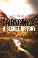 A Cairngorms: A Secret History - The Cairngorms: A Secret History