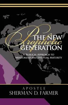 Az új prófétai nemzedék: A mentorálás és a lelki érettség bibliai megközelítése - The New Prophetic Generation: A Biblical Approach To Mentorship and Spiritual Maturity