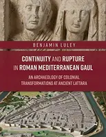 Folytonosság és szakadás a római mediterrán Galliában: A gyarmati átalakulások régészete az ókori Lattarában - Continuity and Rupture in Roman Mediterranean Gaul: An Archaeology of Colonial Transformations at Ancient Lattara