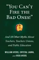 Nem lehet kirúgni a rosszat!: És 18 másik mítosz a tanárokról, a tanári szakszervezetekről és a közoktatásról - You Can't Fire the Bad Ones!: And 18 Other Myths about Teachers, Teachers Unions, and Public Education