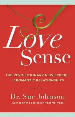 Szeretetérzék: A romantikus kapcsolatok forradalmian új tudománya - Love Sense: The Revolutionary New Science of Romantic Relationships