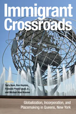 Bevándorló keresztutak: Globalizáció, beilleszkedés és helymeghatározás a New York-i Queensben - Immigrant Crossroads: Globalization, Incorporation, and Placemaking in Queens, New York