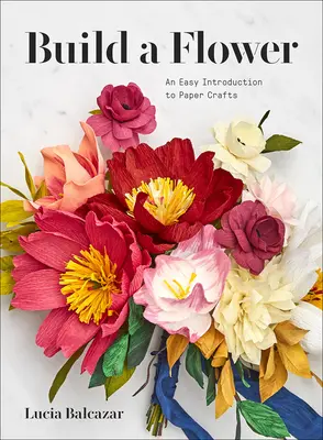 Építsünk virágot! Kezdő útmutató a papírvirágokhoz - Build a Flower: A Beginner's Guide to Paper Flowers