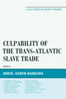 A transzatlanti rabszolgakereskedelem bűnössége: Multidiszciplináris alapmű - Culpability of the Trans-Atlantic Slave Trade: A Multidisciplinary Primer