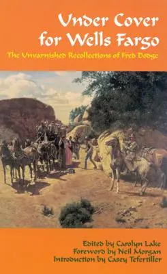 Fedezet alatt a Wells Fargo: Fred Dodge kendőzetlen visszaemlékezései - Under Cover for Wells Fargo: The Unvarnished Recollections of Fred Dodge