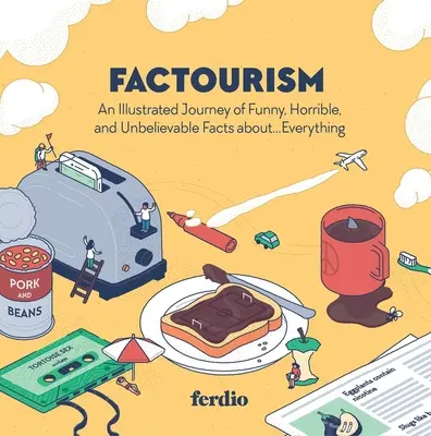 Factourism: A vicces, szörnyű és hihetetlen tények illusztrált utazása... mindenről - Factourism: An Illustrated Journey of Funny, Horrible, and Unbelievable Facts About...Everything