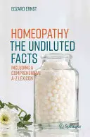 Homeopátia - A hígítatlan tények: Átfogó A-Z lexikonnal együtt - Homeopathy - The Undiluted Facts: Including a Comprehensive A-Z Lexicon