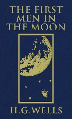 Az első emberek a Holdon: Az eredeti 1901-es kiadás - The First Men in the Moon: The Original 1901 Edition