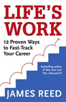 Az élet munkája: 12 bevált módszer a karrier gyorsabb beindításához - Life's Work: 12 Proven Ways to Fast-Track Your Career