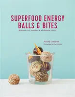 Superfood Energy Balls & Bites: Tápanyagokban gazdag, egészséges és egészséges rágcsálnivalók - Superfood Energy Balls & Bites: Nutrient-Rich, Healthful & Wholesome Snacks