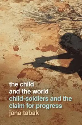 A gyermek és a világ: Gyermekkatonák és a haladás követelése - Child and the World: Child-Soldiers and the Claim for Progress