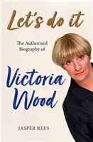 Let's Do It: Victoria Wood hitelesített életrajza - Let's Do It: The Authorised Biography of Victoria Wood