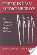 Creek Indian Medicine Ways: Mvskoke vallás maradandó ereje - Creek Indian Medicine Ways: The Enduring Power of Mvskoke Religion