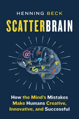 Scatterbrain: Hogyan teszik az elme hibái az embert kreatívvá, innovatívvá és sikeressé? - Scatterbrain: How the Mind's Mistakes Make Humans Creative, Innovative, and Successful