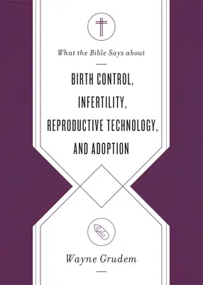 Mit mond a Biblia a születésszabályozásról, a meddőségről, a reprodukciós technológiákról és az örökbefogadásról - What the Bible Says about Birth Control, Infertility, Reproductive Technology, and Adoption