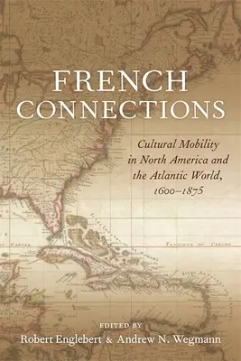 Francia kapcsolatok: Wayman Wayman: Kulturális mobilitás Észak-Amerikában és az atlanti világban, 1600-1875 - French Connections: Cultural Mobility in North America and the Atlantic World, 1600-1875