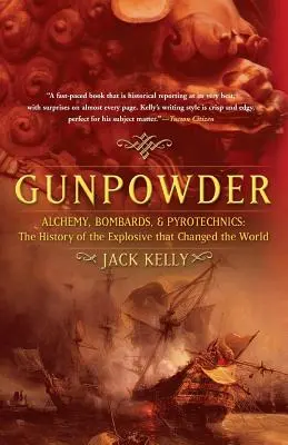 Gunpowder: Alkimia, bombák és pirotechnika: A világot megváltoztató robbanóanyag története - Gunpowder: Alchemy, Bombards, and Pyrotechnics: The History of the Explosive That Changed the World