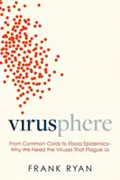 Virusphere: A közönséges megfázástól az ebolajárványokig - Miért van szükségünk a minket sújtó vírusokra? - Virusphere: From Common Colds to Ebola Epidemics--Why We Need the Viruses That Plague Us