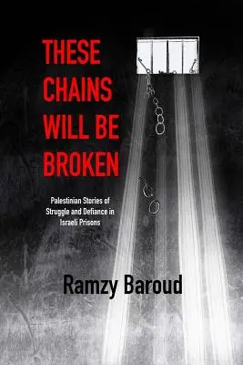 Ezek a láncok el fognak szakadni: Palesztin történetek a küzdelemről és a dacról az izraeli börtönökben - These Chains Will Be Broken: Palestinian Stories of Struggle and Defiance in Israeli Prisons