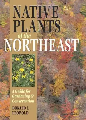 Északkelet őshonos növényei: Kertészeti és természetvédelmi útmutató - Native Plants of the Northeast: A Guide for Gardening and Conservation