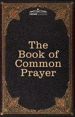 The Book of Common Prayer: and Administration of the Sacraments and other Rites and Ceremonies of the Church, after the use of the Church of Engl