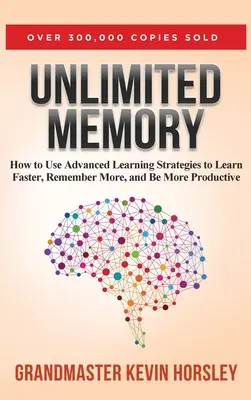 Határtalan emlékezet: Hogyan használjunk fejlett tanulási stratégiákat, hogy gyorsabban tanuljunk, többre emlékezzünk és több legyünk - Unlimited Memory: How to Use Advanced Learning Strategies to Learn Faster, Remember More and be More