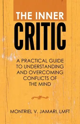 A belső kritikus: Gyakorlati útmutató az elme konfliktusainak megértéséhez és leküzdéséhez - The Inner Critic: A Practical Guide to Understanding and Overcoming Conflicts of the Mind