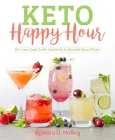 Keto Happy Hour: 50+ alacsony szénhidráttartalmú kézműves koktél a szomjoltáshoz - Keto Happy Hour: 50+ Low-Carb Craft Cocktails to Quench Your Thirst