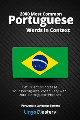 2000 leggyakoribb portugál szó kontextusban: Get Fluent & Increase Your Portuguese Vocabulary with 2000 Portuguese Phrases (2000 portugál kifejezéssel) - 2000 Most Common Portuguese Words in Context: Get Fluent & Increase Your Portuguese Vocabulary with 2000 Portuguese Phrases