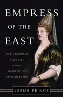 Kelet császárnője: Hogyan lett egy európai rabszolgalányból az Oszmán Birodalom királynője? - Empress of the East: How a European Slave Girl Became Queen of the Ottoman Empire