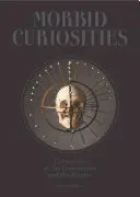 Morbid érdekességek: - Morbid Curiosities: Collections of the Uncommon and the Bizarre (Skulls, Mummified Body Parts, Taxidermy and More, Remarkable, Curious, Ma