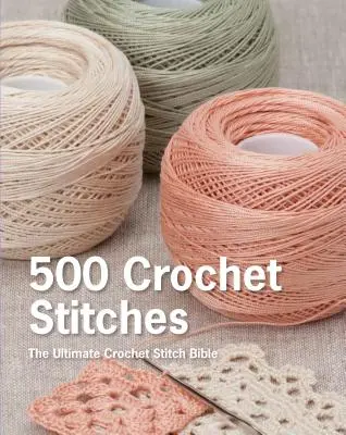 500 horgolt öltés: A végső horgolóöltés biblia - 500 Crochet Stitches: The Ultimate Crochet Stitch Bible