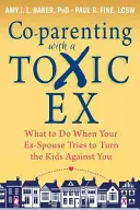 Együttnevelés egy mérgező ex-szel: Mit tegyen, ha a volt házastársa megpróbálja ön ellen fordítani a gyerekeket? - Co-Parenting with a Toxic Ex: What to Do When Your Ex-Spouse Tries to Turn the Kids Against You