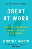 Nagyszerű a munkahelyen - Hogyan tesznek kevesebbet, dolgoznak jobban és érnek el többet a csúcsteljesítők? - Great at Work - How Top Performers Do Less, Work Better, and Achieve More