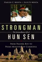 Strongman: Hun Sen rendkívüli élete: A pagodafiútól a kambodzsai miniszterelnökig - Strongman: The Extraordinary Life of Hun Sen: From Pagoda Boy to Prime Minister of Cambodia