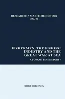 Halászok, a halászati ipar és a nagy tengeri háború: Egy elfeledett történelem? - Fishermen, the Fishing Industry and the Great War at Sea: A Forgotten History?