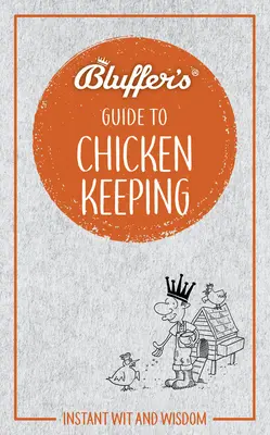 Bluffer útmutatója a csirketartáshoz: Instant szellemesség és bölcsesség - Bluffer's Guide to Chicken Keeping: Instant Wit and Wisdom