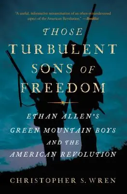 A szabadság viharos fiai: Ethan Allen Green Mountain Boys és az amerikai forradalom - Those Turbulent Sons of Freedom: Ethan Allen's Green Mountain Boys and the American Revolution