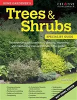 Home Gardener's Trees & Shrubs - Fák és cserjék kiválasztása, ültetése, javítása és fenntartása a kertben - Home Gardener's Trees & Shrubs - Selecting, planting, improving and maintaining trees and shrubs in the garden