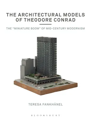 Architektonické modely Theodora Conrada: Miniaturní rozmach modernismu poloviny století - The Architectural Models of Theodore Conrad: The Miniature Boom of Mid-Century Modernism